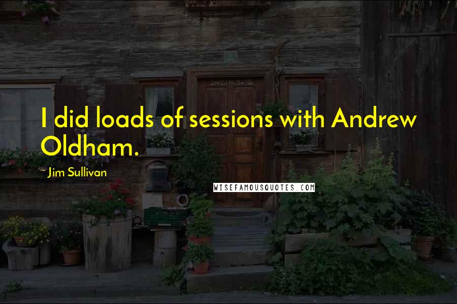 Jim Sullivan Quotes: I did loads of sessions with Andrew Oldham.