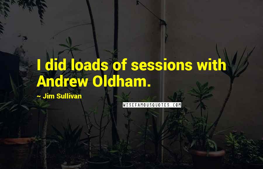 Jim Sullivan Quotes: I did loads of sessions with Andrew Oldham.