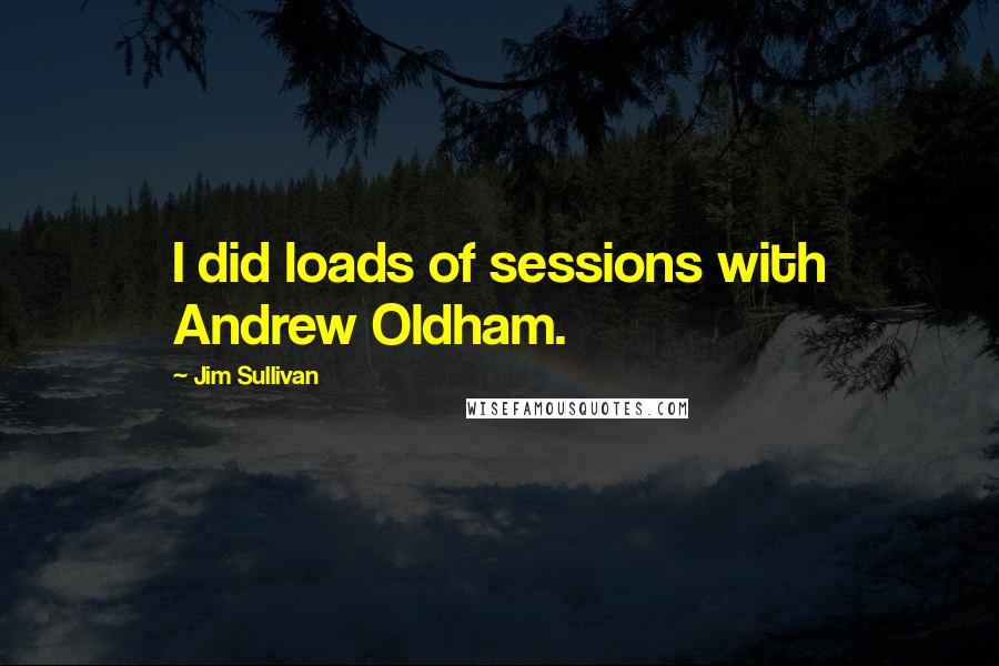 Jim Sullivan Quotes: I did loads of sessions with Andrew Oldham.