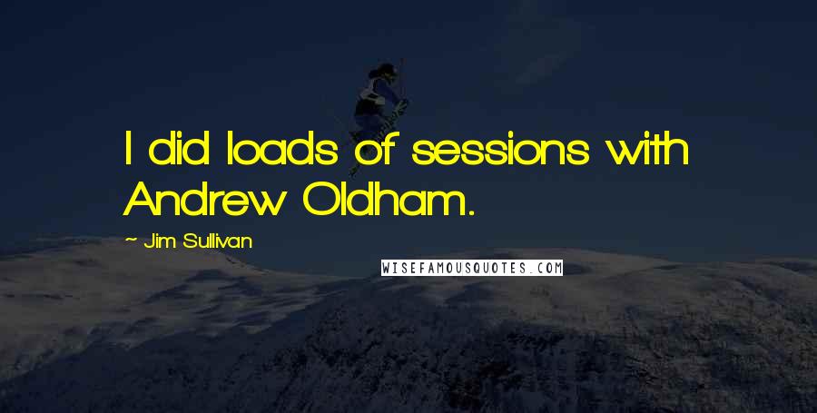 Jim Sullivan Quotes: I did loads of sessions with Andrew Oldham.