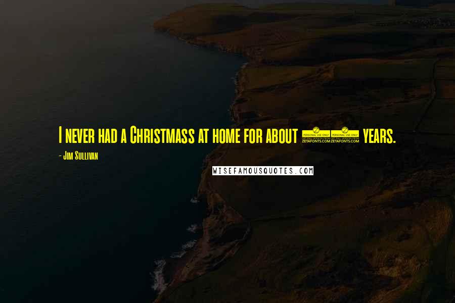 Jim Sullivan Quotes: I never had a Christmass at home for about 10 years.