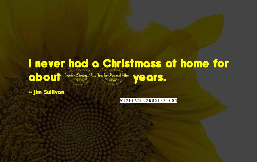 Jim Sullivan Quotes: I never had a Christmass at home for about 10 years.