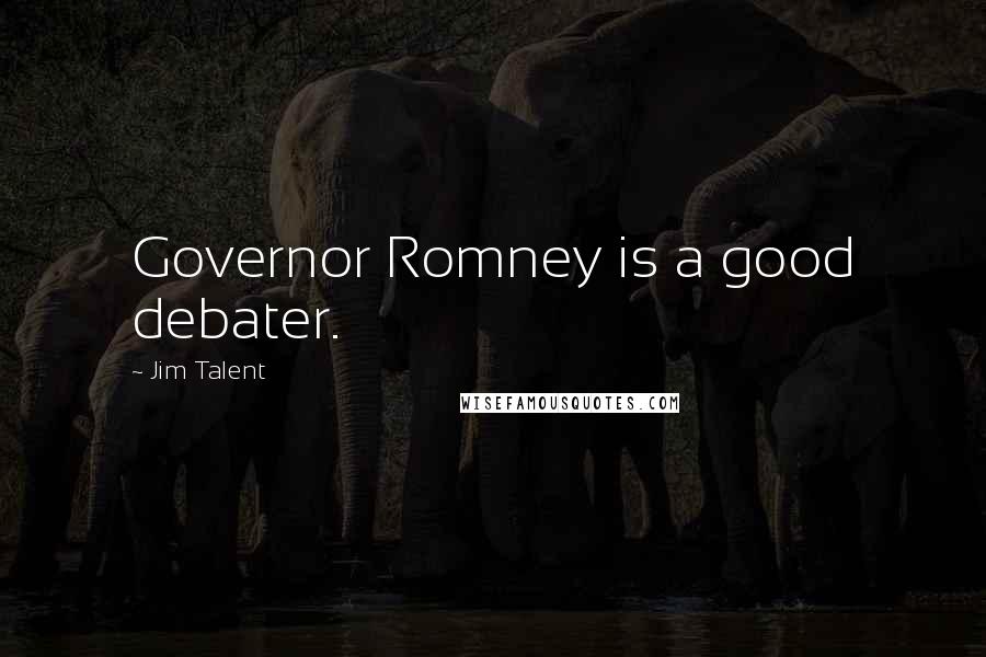 Jim Talent Quotes: Governor Romney is a good debater.