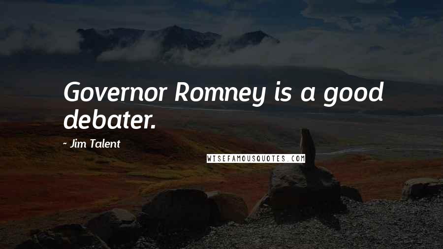 Jim Talent Quotes: Governor Romney is a good debater.