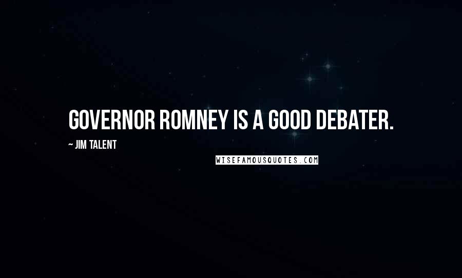 Jim Talent Quotes: Governor Romney is a good debater.