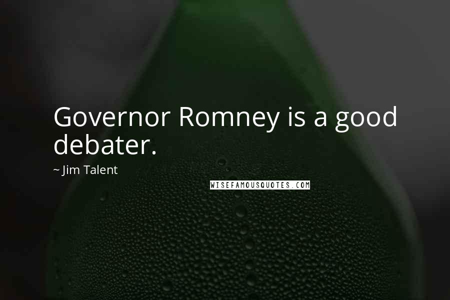 Jim Talent Quotes: Governor Romney is a good debater.