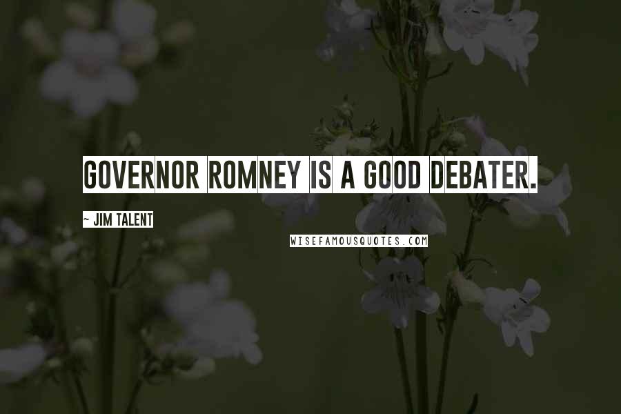 Jim Talent Quotes: Governor Romney is a good debater.
