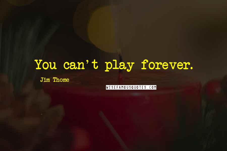 Jim Thome Quotes: You can't play forever.