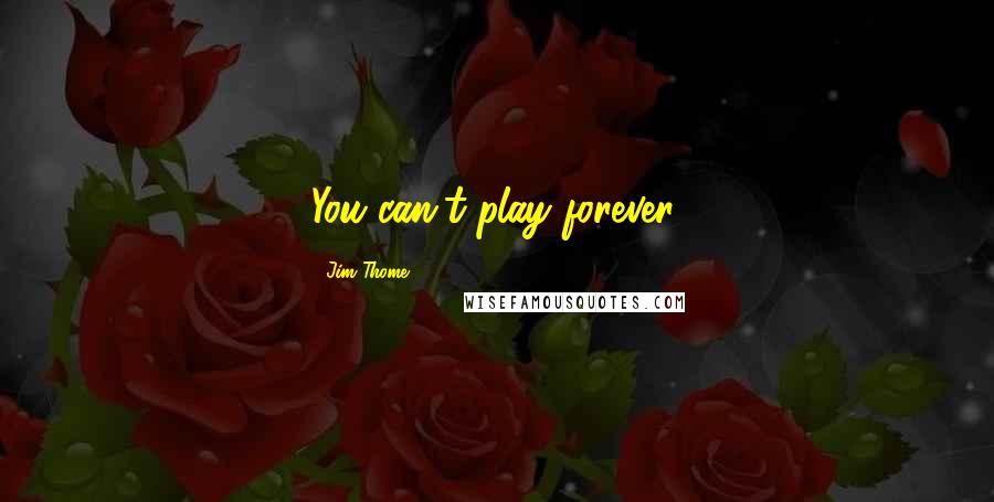 Jim Thome Quotes: You can't play forever.