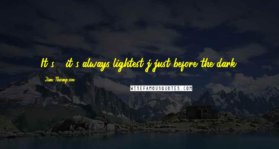 Jim Thompson Quotes: It's - it's always lightest j-just before the dark.