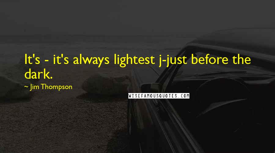 Jim Thompson Quotes: It's - it's always lightest j-just before the dark.