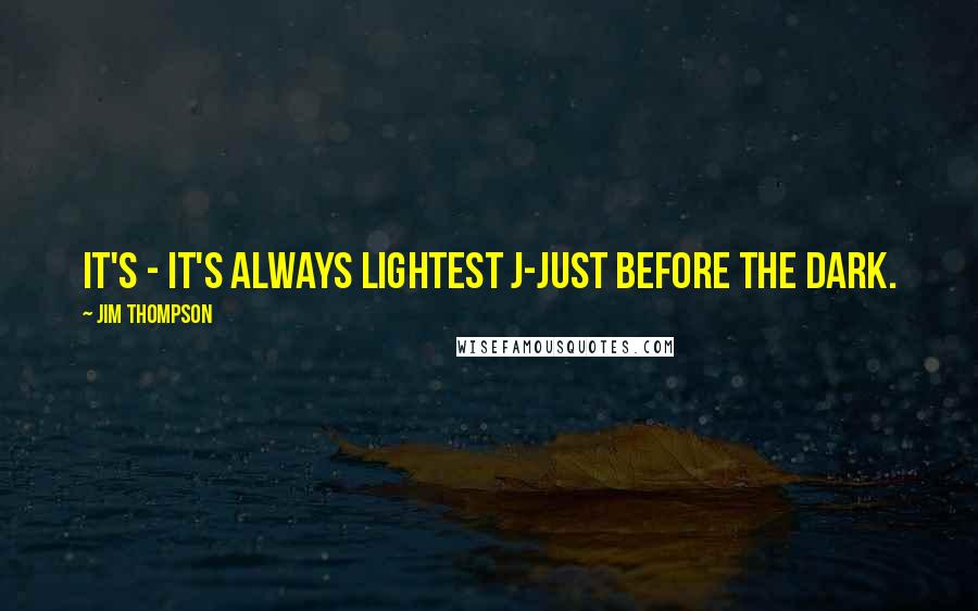 Jim Thompson Quotes: It's - it's always lightest j-just before the dark.