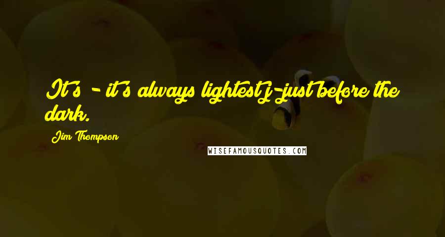 Jim Thompson Quotes: It's - it's always lightest j-just before the dark.