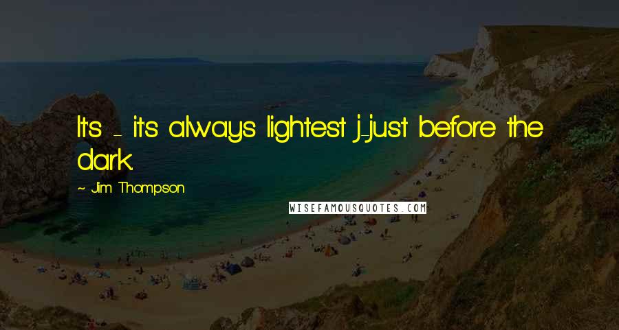 Jim Thompson Quotes: It's - it's always lightest j-just before the dark.