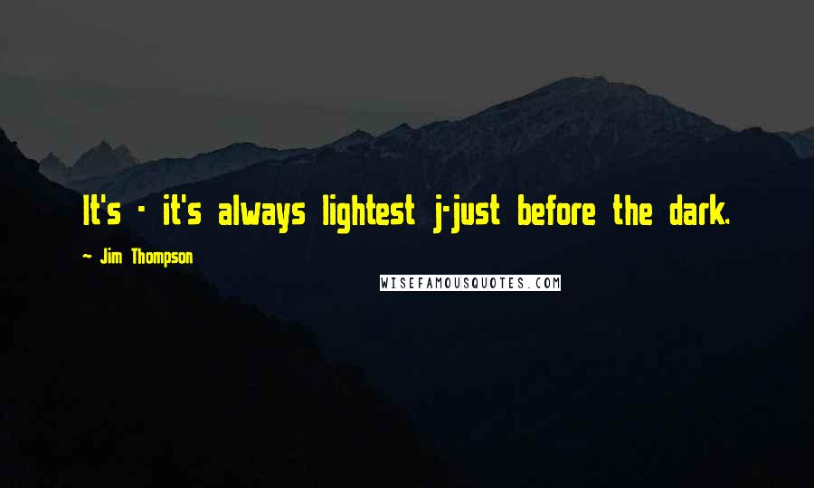 Jim Thompson Quotes: It's - it's always lightest j-just before the dark.