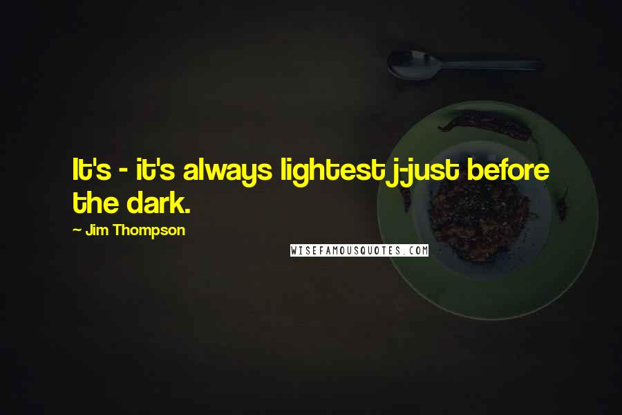 Jim Thompson Quotes: It's - it's always lightest j-just before the dark.