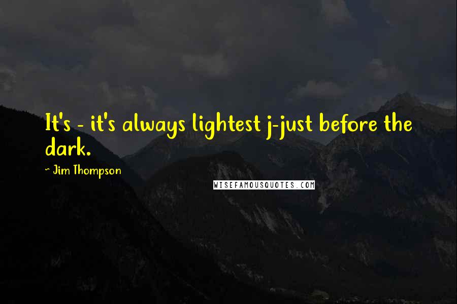 Jim Thompson Quotes: It's - it's always lightest j-just before the dark.