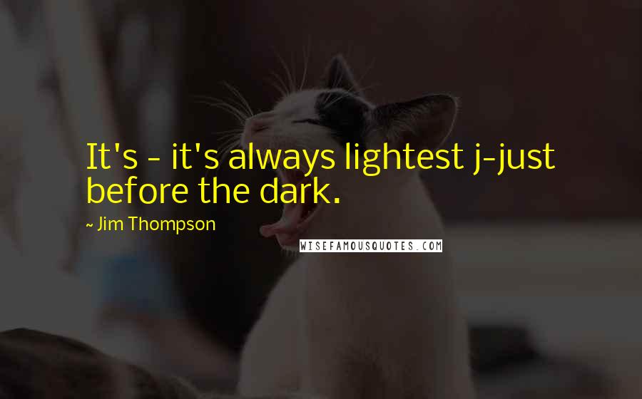 Jim Thompson Quotes: It's - it's always lightest j-just before the dark.