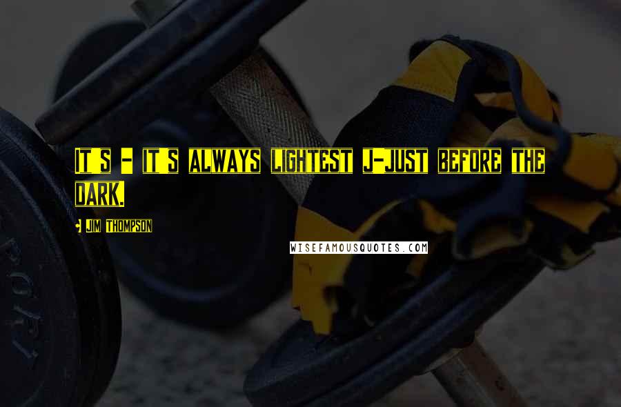 Jim Thompson Quotes: It's - it's always lightest j-just before the dark.