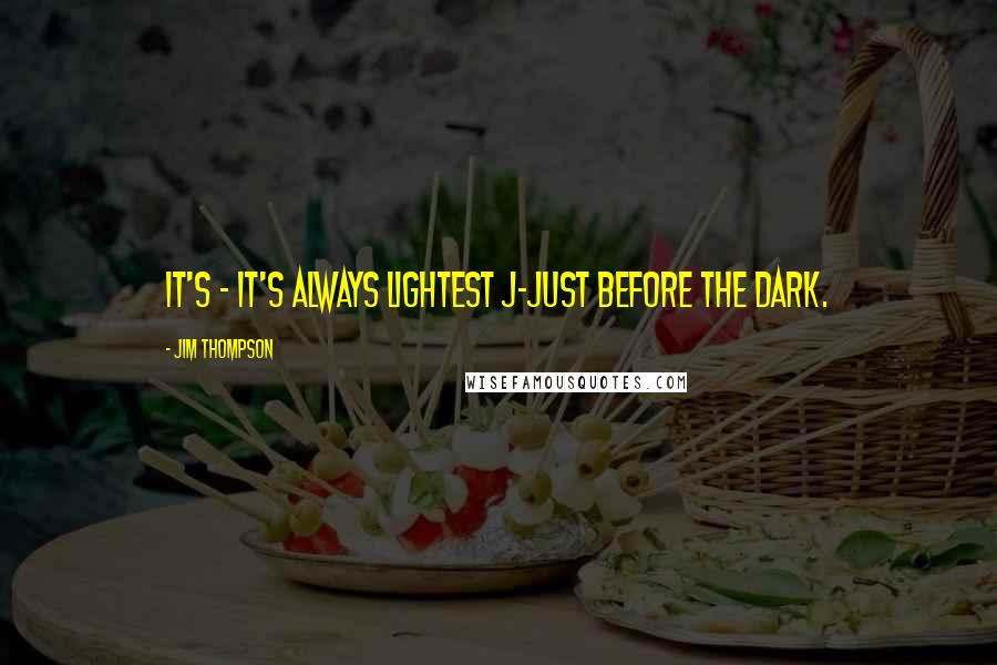 Jim Thompson Quotes: It's - it's always lightest j-just before the dark.