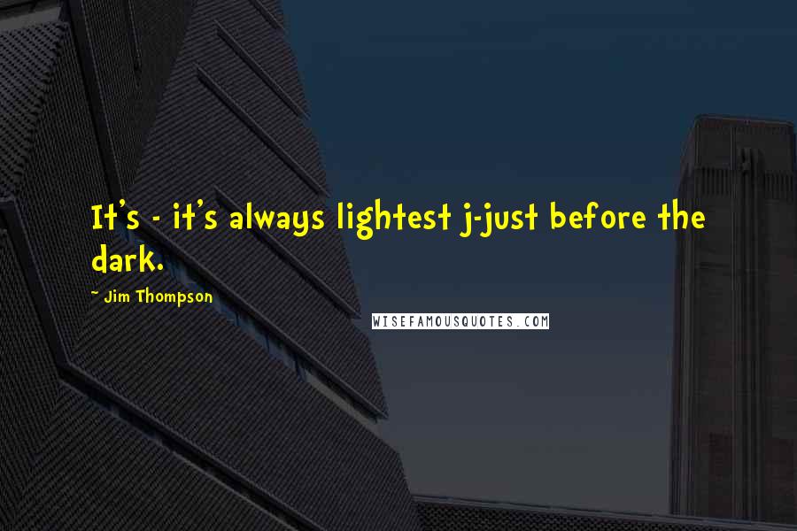 Jim Thompson Quotes: It's - it's always lightest j-just before the dark.