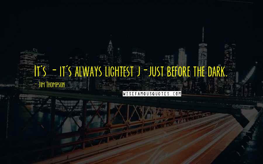Jim Thompson Quotes: It's - it's always lightest j-just before the dark.