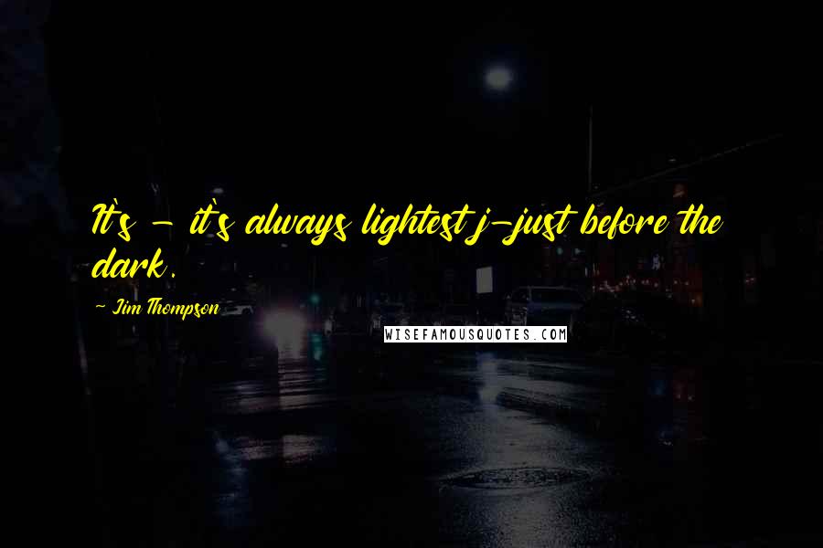 Jim Thompson Quotes: It's - it's always lightest j-just before the dark.