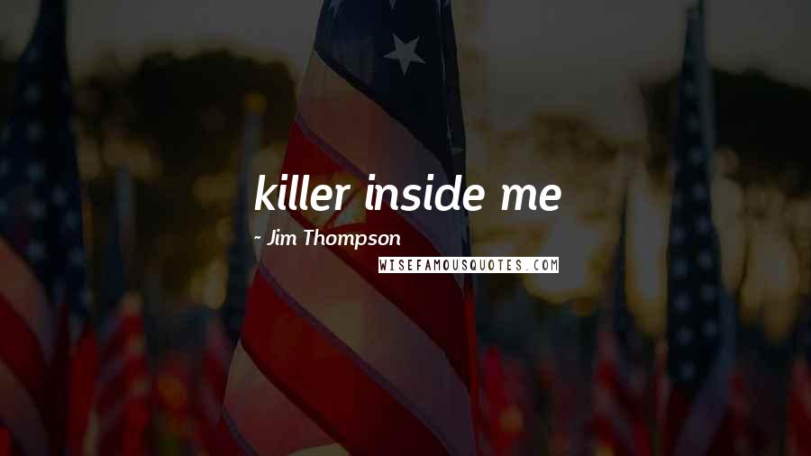 Jim Thompson Quotes: killer inside me