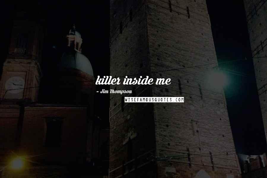 Jim Thompson Quotes: killer inside me