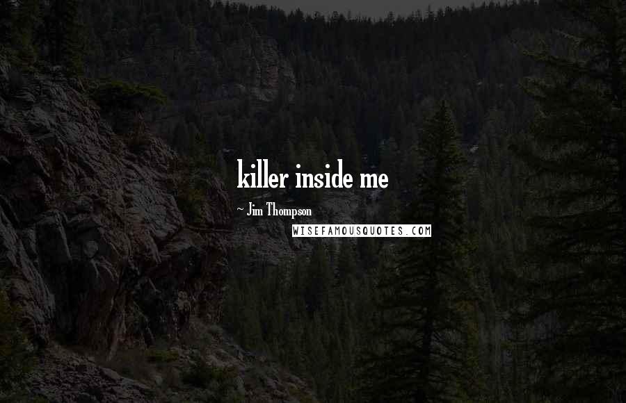 Jim Thompson Quotes: killer inside me