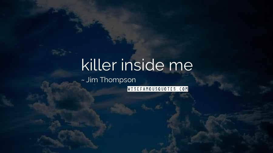 Jim Thompson Quotes: killer inside me