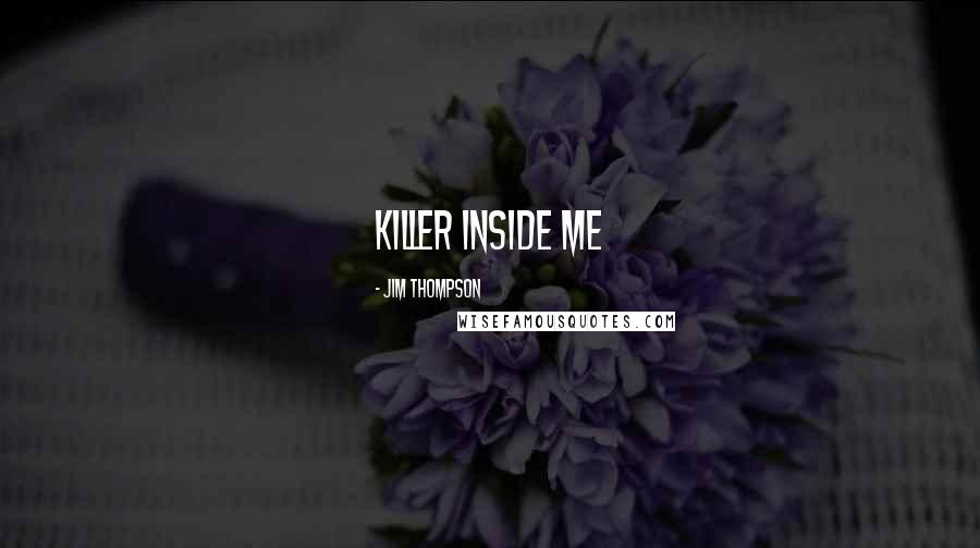 Jim Thompson Quotes: killer inside me