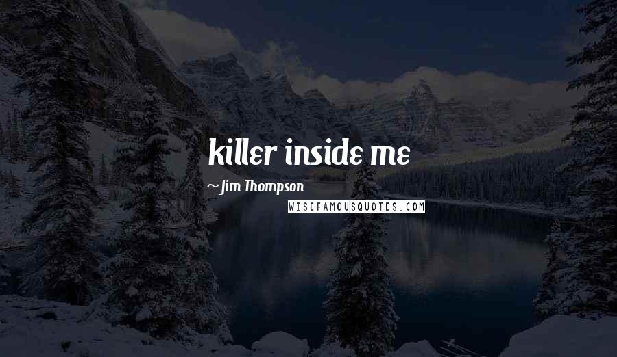 Jim Thompson Quotes: killer inside me