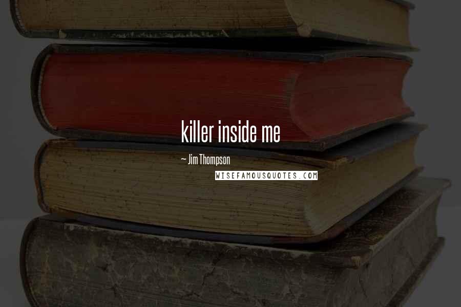 Jim Thompson Quotes: killer inside me