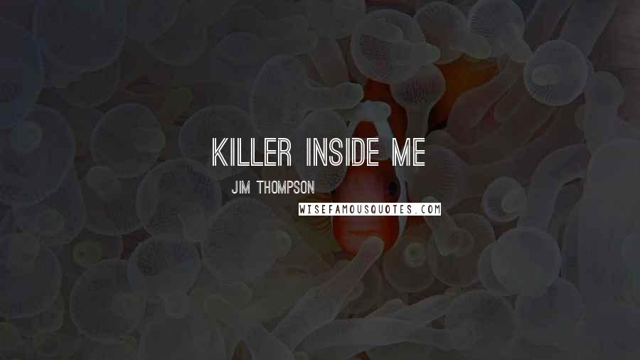 Jim Thompson Quotes: killer inside me