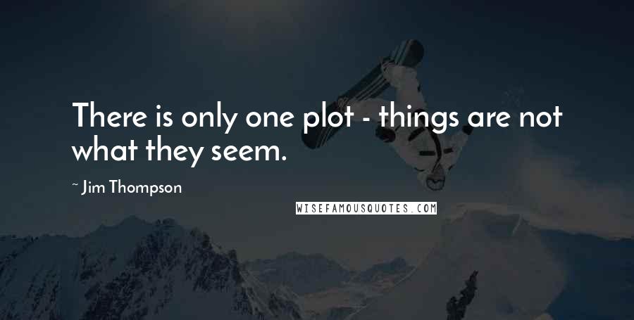 Jim Thompson Quotes: There is only one plot - things are not what they seem.