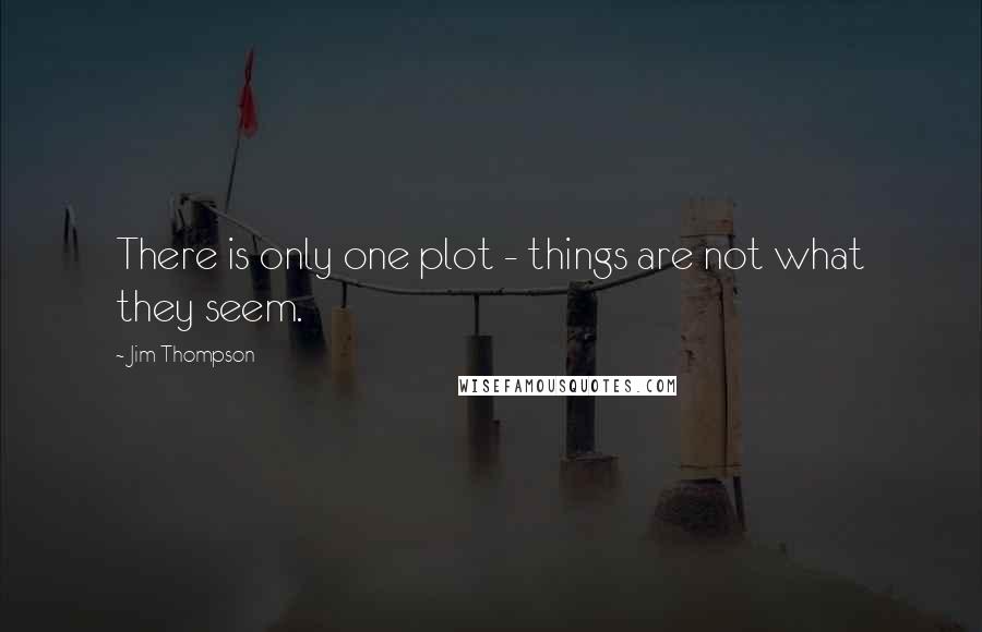 Jim Thompson Quotes: There is only one plot - things are not what they seem.