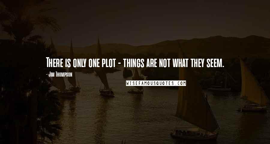 Jim Thompson Quotes: There is only one plot - things are not what they seem.