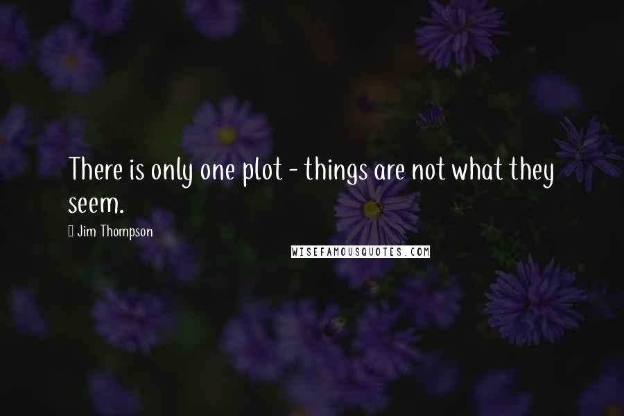 Jim Thompson Quotes: There is only one plot - things are not what they seem.