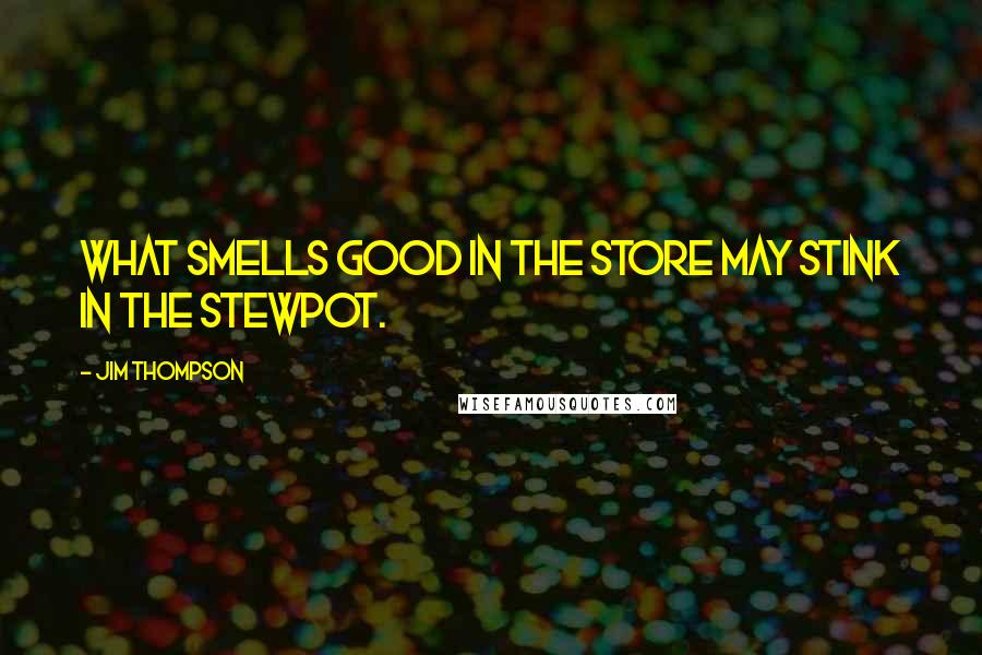 Jim Thompson Quotes: What smells good in the store may stink in the stewpot.