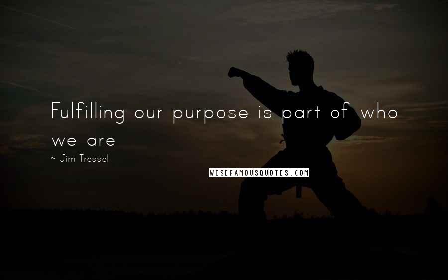 Jim Tressel Quotes: Fulfilling our purpose is part of who we are
