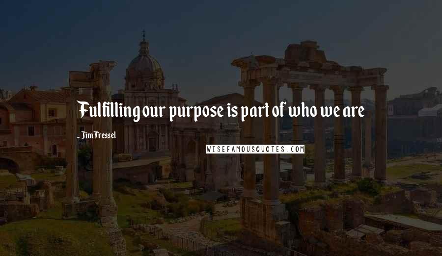 Jim Tressel Quotes: Fulfilling our purpose is part of who we are