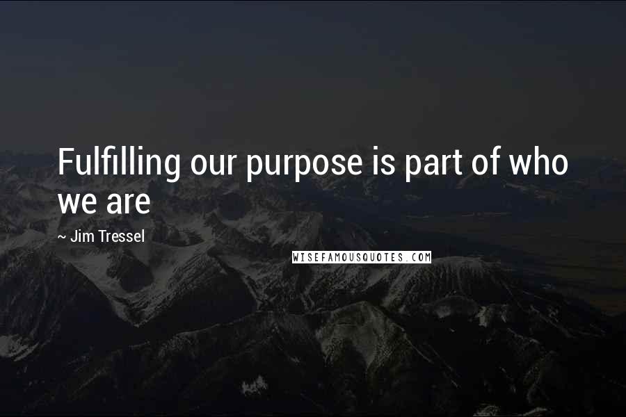 Jim Tressel Quotes: Fulfilling our purpose is part of who we are