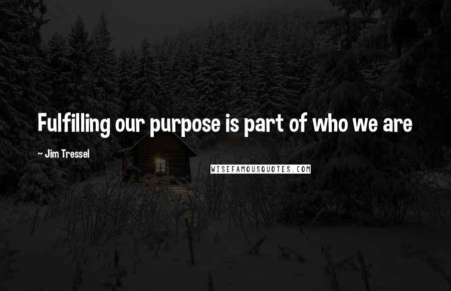 Jim Tressel Quotes: Fulfilling our purpose is part of who we are