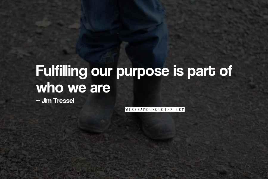 Jim Tressel Quotes: Fulfilling our purpose is part of who we are