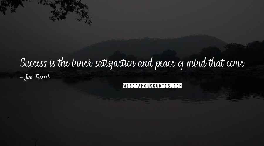 Jim Tressel Quotes: Success is the inner satisfaction and peace of mind that come from knowing I did the best I was capable of doing for the group.