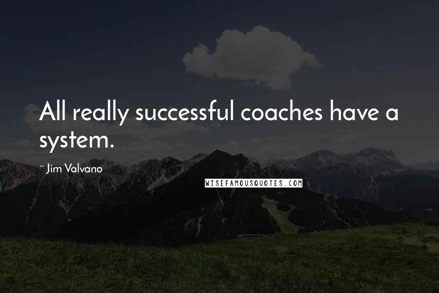 Jim Valvano Quotes: All really successful coaches have a system.