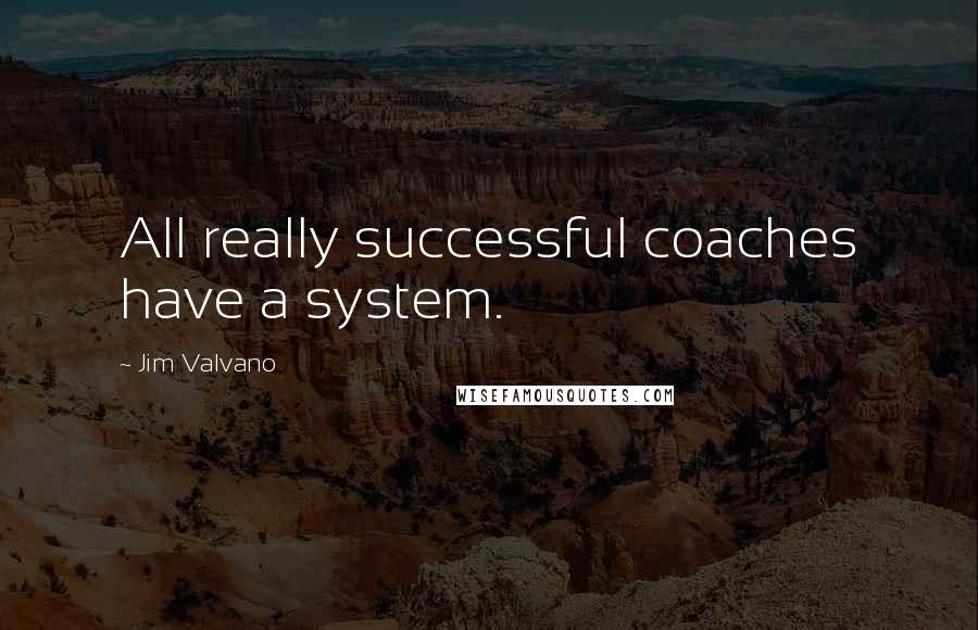 Jim Valvano Quotes: All really successful coaches have a system.