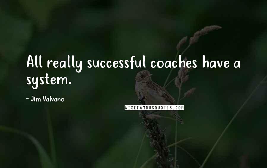 Jim Valvano Quotes: All really successful coaches have a system.