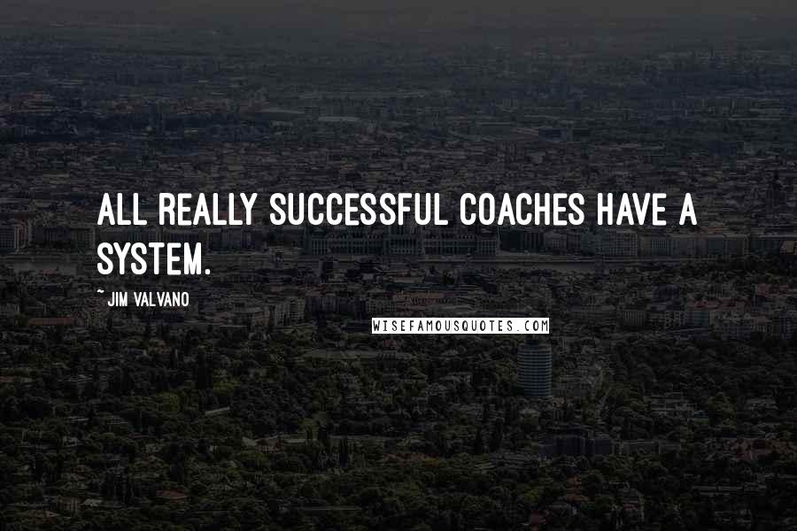 Jim Valvano Quotes: All really successful coaches have a system.